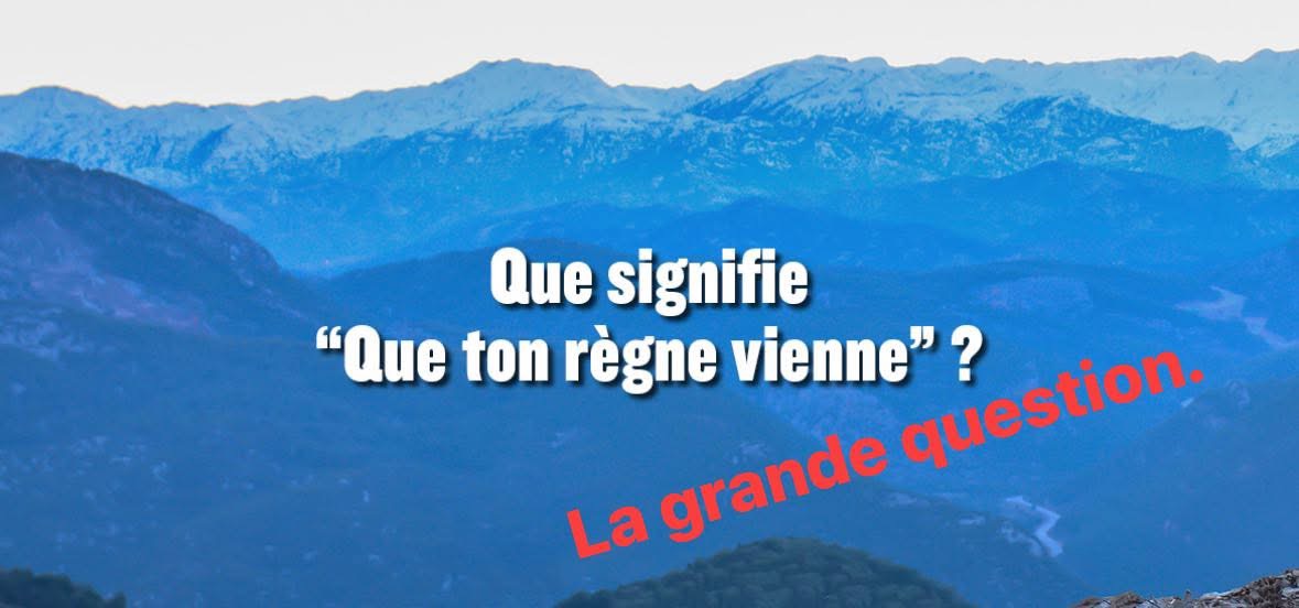 Que signigie, que Ton Règne vienne