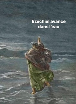 Ezechiel avance de plus en plus dans l’eau
